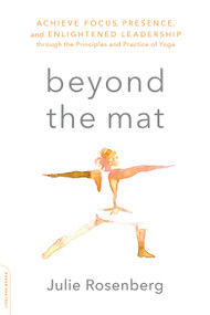 Beyond the Mat (Achieve Focus, Presence, and Enlightened Leadership through the Principles and Practice of Yoga) by Julie Rosenberg, 9780738219608