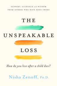 The Unspeakable Loss (How Do You Live After a Child Dies?) by Nisha Zenoff, 9780738219752
