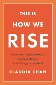 This Is How We Rise (Reach Your Highest Potential, Empower Women, Lead Change in the World) by Claudia Chan, 9780738220024