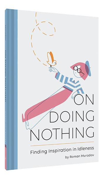 On Doing Nothing (Finding Inspiration in Idleness) by Roman Muradov, 9781452164267