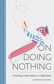 On Doing Nothing (Finding Inspiration in Idleness) by Roman Muradov, 9781452164267
