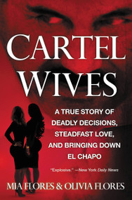 Cartel Wives (A True Story of Deadly Decisions, Steadfast Love, and Bringing Down El Chapo) by Mia Flores, 9781455539390