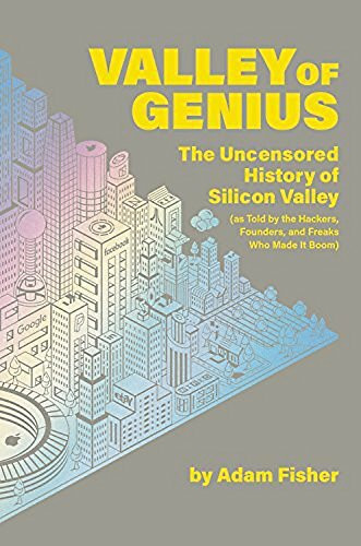 Valley of Genius (The Uncensored History of Silicon Valley (As Told by the Hackers, Founders, and Freaks Who Made It Boom)) by Adam Fisher, 9781455559022