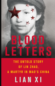 Blood Letters (The Untold Story of Lin Zhao, a Martyr in Mao's China) by Lian Xi, 9781541644236
