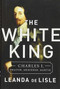 The White King (Charles I, Traitor, Murderer, Martyr) by Leanda de Lisle, 9781610395601
