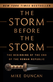 The Storm Before the Storm (The Beginning of the End of the Roman Republic) by Mike Duncan, 9781610397216