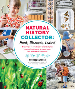 Natural History Collector: Hunt, Discover, Learn! (Expert Tips on how to care for and display your collections and turn your room into a cabinet of curiosities) by Michael Sanchez, 9781631593673