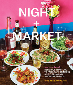 Night + Market (Delicious Thai Food to Facilitate Drinking and Fun-Having Amongst Friends A Cookbook) by Kris Yenbamroong, Garrett Snyder, 9780451497871