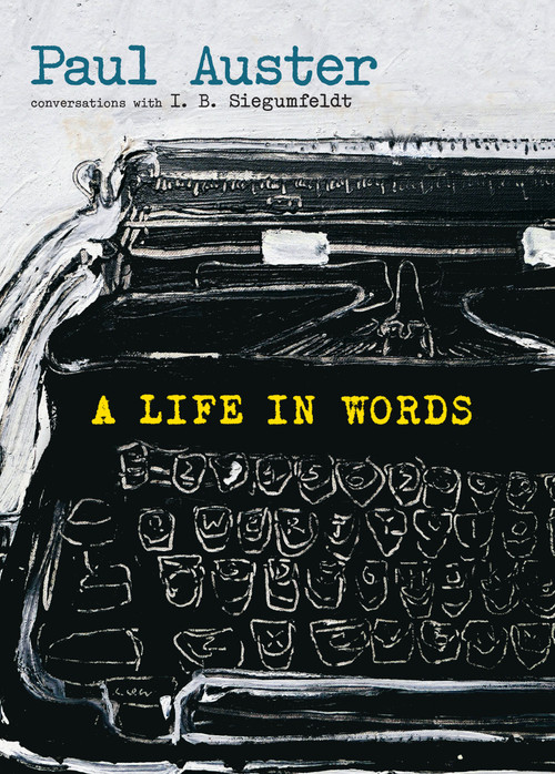 A Life in Words (Conversations with I. B. Siegumfeldt) by Paul Auster, I. B. Siegumfeldt, 9781609807771