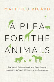 A Plea for the Animals (The Moral, Philosophical, and Evolutionary Imperative to Treat All Beings with Compassion) - 9781611804744 by Matthieu Ricard, 9781611804744