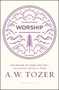 Worship (The Reason We Were Created-Collected Insights from A. W. Tozer) by A. W. Tozer, 9780802416032