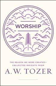 Worship (The Reason We Were Created-Collected Insights from A. W. Tozer) by A W Tozer, 9780802416032