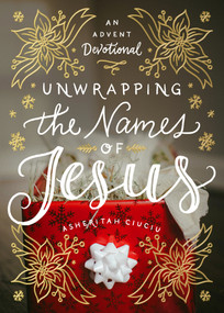 Unwrapping the Names of Jesus (An Advent Devotional) by Asheritah Ciuciu, 9780802416728