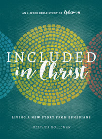 Included in Christ (Living A New Story from Ephesians (A Bible Study)) by Heather Holleman, 9780802415912