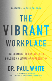 The Vibrant Workplace (Overcoming the Obstacles to Building a Culture of Appreciation) by Dr Paul White, Gary Chapman, 9780802415035