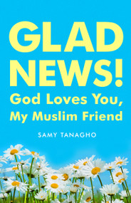 Glad News! (God Loves You, My Muslim Friend!) by Samy Tanagho, 9780802416582