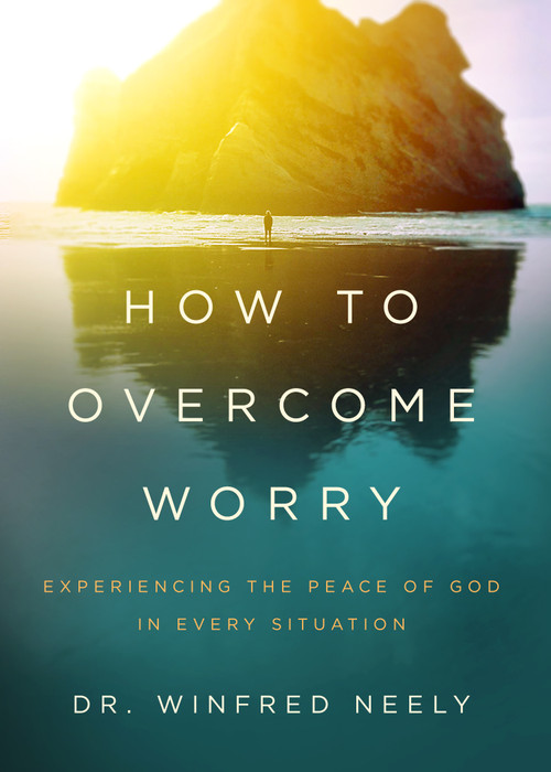 How to Overcome Worry (Experiencing the Peace of God in Every Situation) by Dr Winfred Neely, 9780802415042
