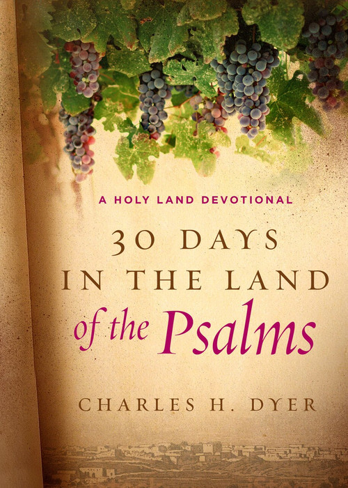30 Days in the Land of the Psalms (A Holy Land Devotional) by Charles H. Dyer, 9780802415691