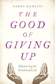 The Good of Giving Up (Discovering the Freedom of Lent) by Aaron Damiani, 9780802415165