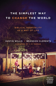 The Simplest Way to Change the World (Biblical Hospitality as a Way of Life) by Dustin Willis, Brandon Clements, J D Greear, 9780802414977