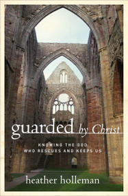 Guarded by Christ (Knowing the God Who Rescues and Keeps Us) by Heather Holleman, 9780802414878