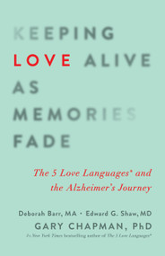 Keeping Love Alive as Memories Fade (The 5 Love Languages and the Alzheimer's Journey) by Gary Chapman, Edward G Shaw, Deborah Barr, 9780802414502