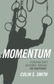 Momentum (Pursuing God's Blessings Through the Beatitudes) by Colin S Smith, 9780802413864