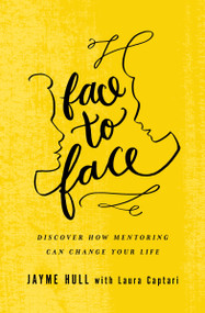 Face to Face (Discover How Mentoring Can Change Your Life) by Jayme Hull, Laura Captari, 9780802413826