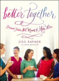 Better Together (Because You're Not Meant to Mom Alone) by Jill Savage, Anne McClane, 9780802413796