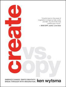 Create vs. Copy (Embrace Change. Ignite Creativity. Break Through with Imagination) by Ken Wytsma, 9780802413499