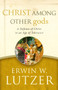Christ Among Other gods (A Defense of Christ in an Age of Tolerance) by Erwin W. Lutzer, J.I. Packer, 9780802413291
