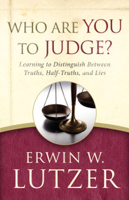 Who Are You to Judge? (Learning to Distinguish Between Truths, Half-Truths, and Lies) by Erwin W Lutzer, 9780802413260
