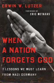When a Nation Forgets God (7 Lessons We Must Learn from Nazi Germany) by Erwin W Lutzer, Eric Metaxas, 9780802413284