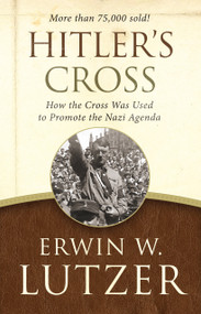 Hitler's Cross (How the Cross Was Used to Promote the Nazi Agenda) by Erwin W Lutzer, 9780802413277