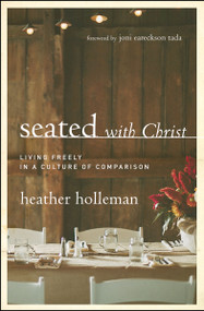 Seated with Christ (Living Freely in a Culture of Comparison) by Heather Holleman, Joni Eareckson Tada, 9780802413437