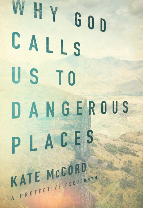 Why God Calls Us to Dangerous Places by Kate McCord, 9780802413413
