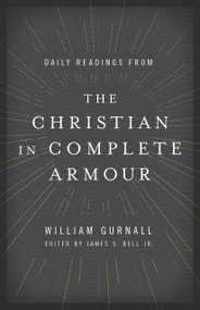 Daily Readings from The Christian in Complete Armour (Daily Readings in Spiritual Warfare) by William Gurnall, James S Bell Jr, 9780802413369