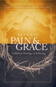 Between Pain and Grace (A Biblical Theology of Suffering) by Gerald W Peterman, Andrew J Schmutzer, 9780802409676