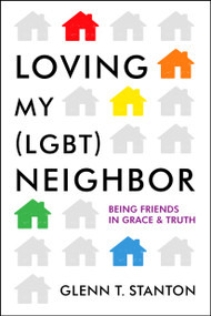 Loving My (LGBT) Neighbor (Being Friends in Grace and Truth) by Glenn T Stanton, Jim Daly, 9780802412140