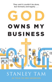 God Owns My Business (They Said It Couldn't Be Done, But Formally and Legally...) by Stanley Tam, Ken Anderson, 9781600663406