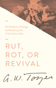 Rut, Rot, or Revival (The Problem of Change and Breaking Out of the Status Quo) by A W Tozer, James L Snyder, Warren W Wiersbe, 9781600660481