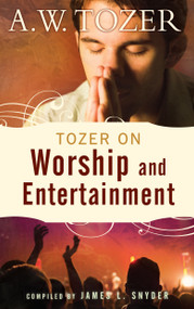 Tozer on Worship and Entertainment by A W Tozer, James L Snyder, 9781600661037