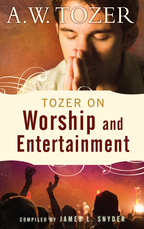 Tozer on Worship and Entertainment by A W Tozer, James L Snyder, 9781600661037