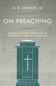 On Preaching (Personal & Pastoral Insights for the Preparation & Practice of Preaching) by H B Charles Jr, 9780802411914