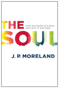 The Soul (How We Know It's Real and Why It Matters) by J P Moreland, 9780802411006