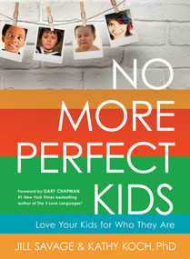 No More Perfect Kids (Love Your Kids for Who They Are) by Jill Savage, Kathy Koch PhD, Gary Chapman, 9780802411525