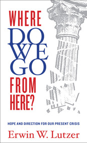 Where Do We Go From Here? (Hope and Direction in our Present Crisis) by Erwin W Lutzer, 9780802410139