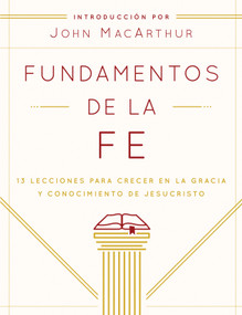 Fundamentos de la Fe (Edición Estudiantil) (13 Lecciones para Crecer en la Gracia y Conocimiento de Jesucristo) (Spanish Edition) by Grace Community Church, John MacArthur, 9780802408952