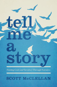 Tell Me a Story (Finding God (and Ourselves) Through Narrative) by Scott McClellan, Jeff Goins, 9780802408563