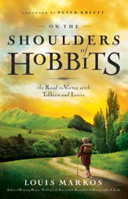 On the Shoulders of Hobbits (The Road to Virtue with Tolkien and Lewis) by Louis Markos, Peter Kreeft, 9780802443199
